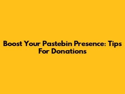 Boost Your Pastebin Presence: Tips For Donations