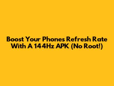 Boost Your Phone's Refresh Rate With A 144Hz APK (No Root!)