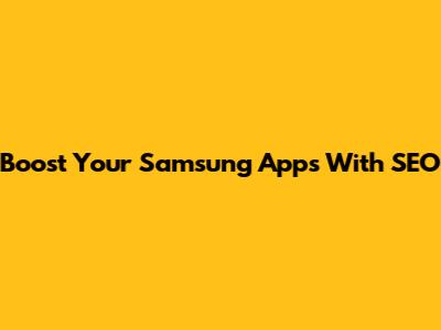 Boost Your Samsung Apps With SEO