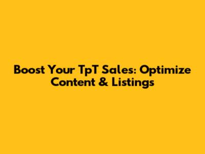 Boost Your TpT Sales: Optimize Content & Listings