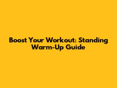 Boost Your Workout: Standing Warm-Up Guide
