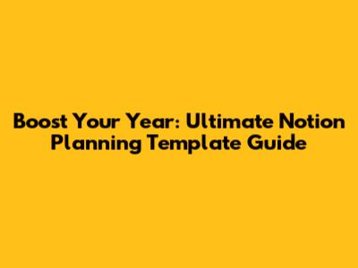 Boost Your Year: Ultimate Notion Planning Template Guide