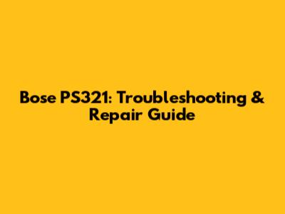 Bose PS321: Troubleshooting & Repair Guide
