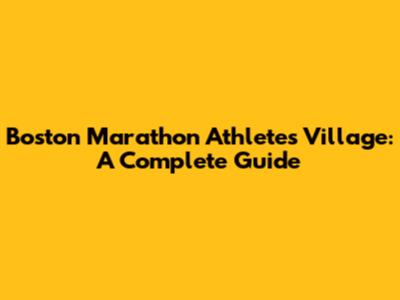 Boston Marathon Athletes' Village: A Complete Guide