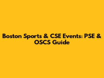 Boston Sports & CSE Events: PSE & OSCS Guide