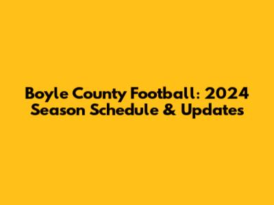 Boyle County Football: 2024 Season Schedule & Updates