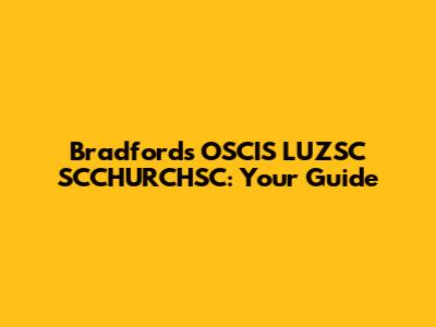 Bradford's OSCIS LUZSC SCCHURCHSC: Your Guide