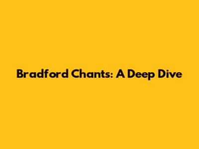 Bradford Chants: A Deep Dive