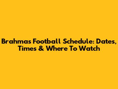 Brahmas Football Schedule: Dates, Times & Where To Watch