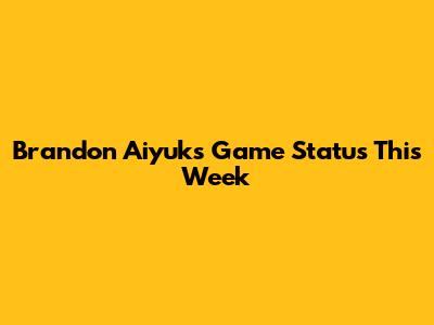 Brandon Aiyuk's Game Status This Week