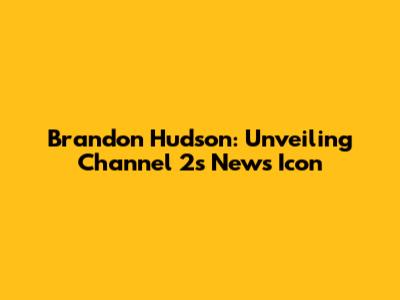 Brandon Hudson: Unveiling Channel 2's News Icon