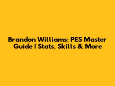 Brandon Williams: PES Master Guide | Stats, Skills & More