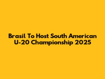 Brasil To Host South American U-20 Championship 2025