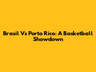 Brasil Vs Porto Rico: A Basketball Showdown