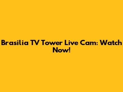 Brasilia TV Tower Live Cam: Watch Now!