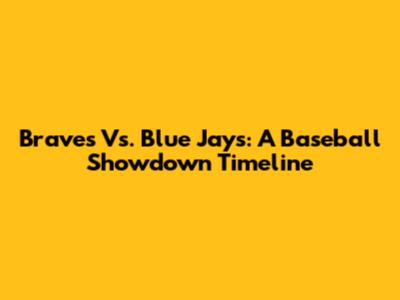 Braves Vs. Blue Jays: A Baseball Showdown Timeline