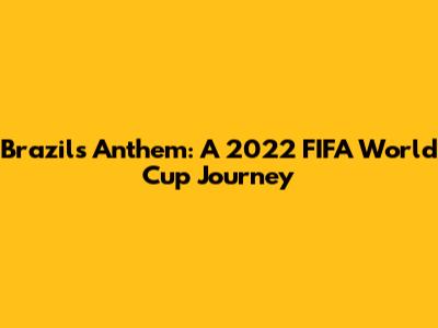 Brazil's Anthem: A 2022 FIFA World Cup Journey