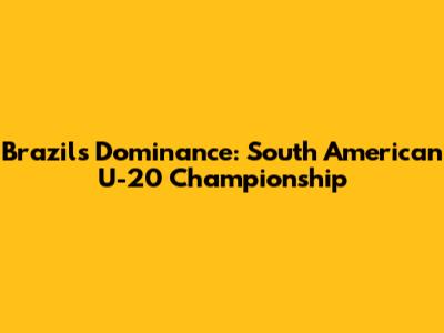 Brazil's Dominance: South American U-20 Championship