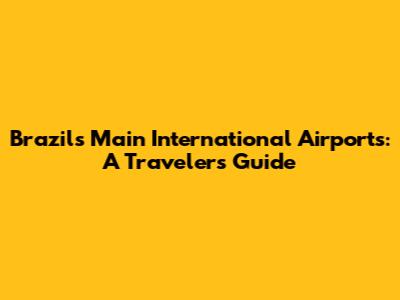 Brazil's Main International Airports: A Traveler's Guide