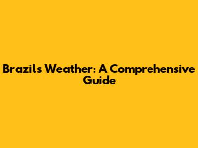 Brazil's Weather: A Comprehensive Guide