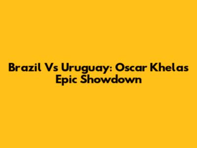 Brazil Vs Uruguay: Oscar Khela's Epic Showdown