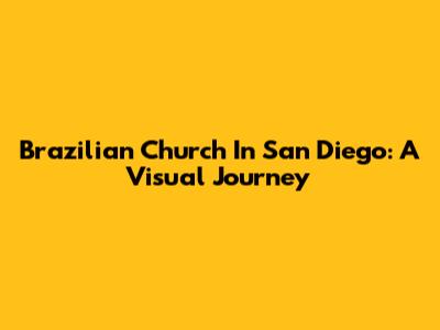 Brazilian Church In San Diego: A Visual Journey