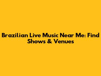 Brazilian Live Music Near Me: Find Shows & Venues