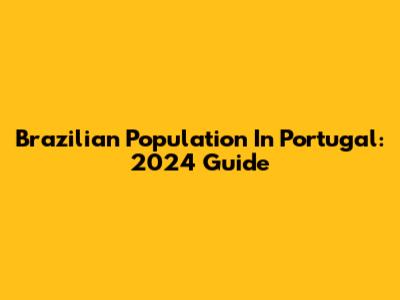 Brazilian Population In Portugal: 2024 Guide