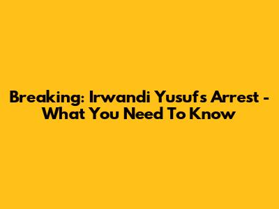 Breaking: Irwandi Yusuf's Arrest - What You Need To Know