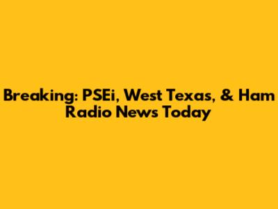 Breaking: PSEi, West Texas, & Ham Radio News Today