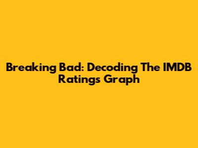 Breaking Bad: Decoding The IMDB Ratings Graph