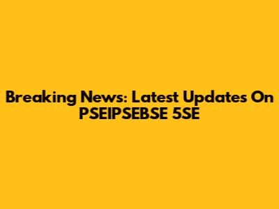 Breaking News: Latest Updates On PSEIPSEBSE 5SE