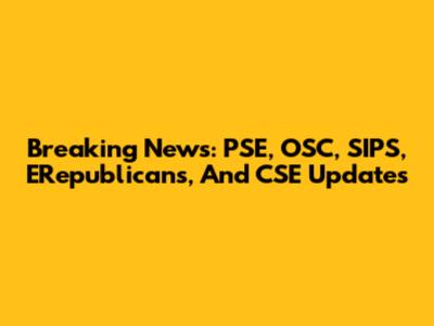 Breaking News: PSE, OSC, SIPS, ERepublicans, And CSE Updates