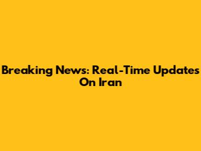 Breaking News: Real-Time Updates On Iran