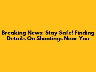 Breaking News: Stay Safe! Finding Details On Shootings Near You