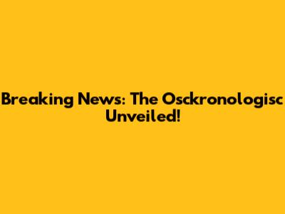 Breaking News: The Osckronologisc Unveiled!