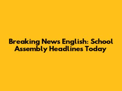 Breaking News English: School Assembly Headlines Today