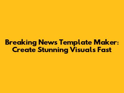 Breaking News Template Maker: Create Stunning Visuals Fast