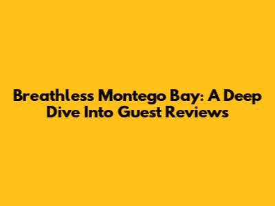 Breathless Montego Bay: A Deep Dive Into Guest Reviews