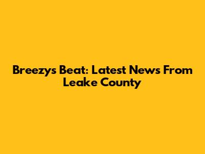 Breezy's Beat: Latest News From Leake County