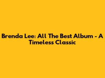 Brenda Lee: All The Best Album - A Timeless Classic