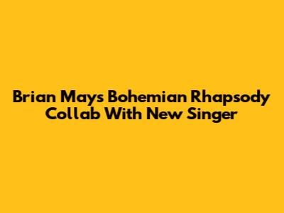 Brian May's "Bohemian Rhapsody" Collab With New Singer