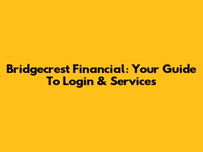 Bridgecrest Financial: Your Guide To Login & Services