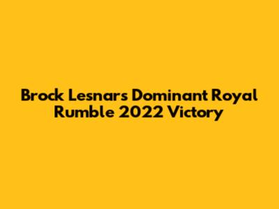 Brock Lesnar's Dominant Royal Rumble 2022 Victory