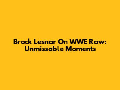 Brock Lesnar On WWE Raw: Unmissable Moments