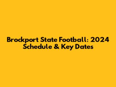 Brockport State Football: 2024 Schedule & Key Dates