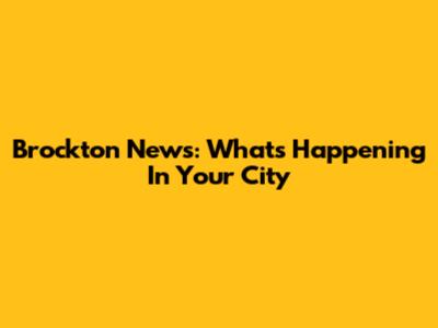 Brockton News: What's Happening In Your City