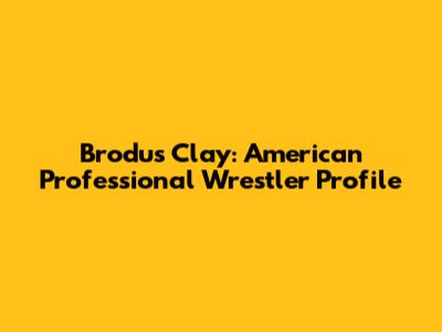 Brodus Clay: American Professional Wrestler Profile