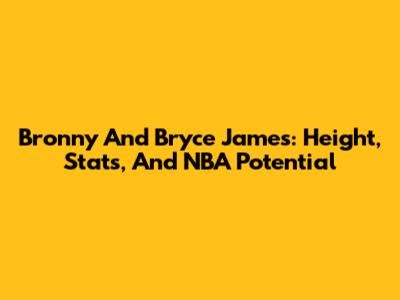 Bronny And Bryce James: Height, Stats, And NBA Potential