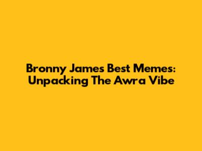 Bronny James' Best Memes: Unpacking The Awra Vibe